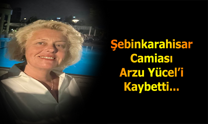 Şebinkarahisar Camiası, Arzu Yücel’i Kaybetti